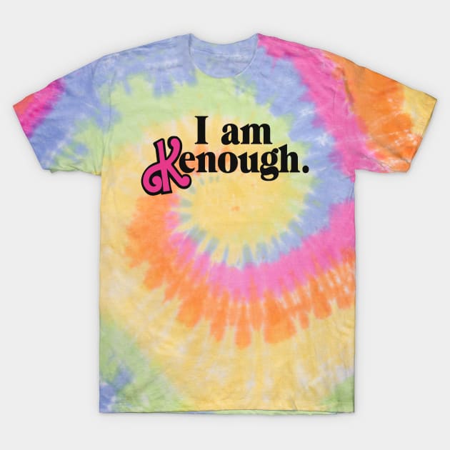 I am Kenough! T-Shirt by HellraiserDesigns